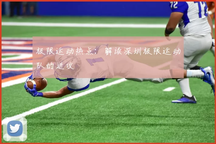 极限运动热点：解读深圳极限运动队的进攻