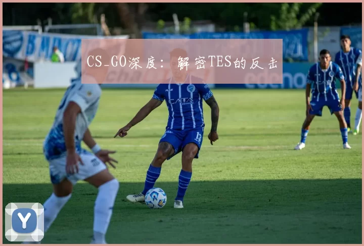 CS_GO深度：解密TES的反击