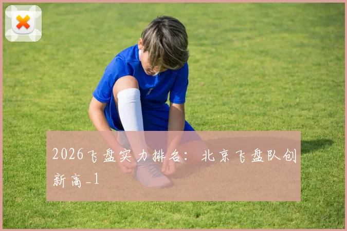 2026飞盘实力排名：北京飞盘队创新高_1