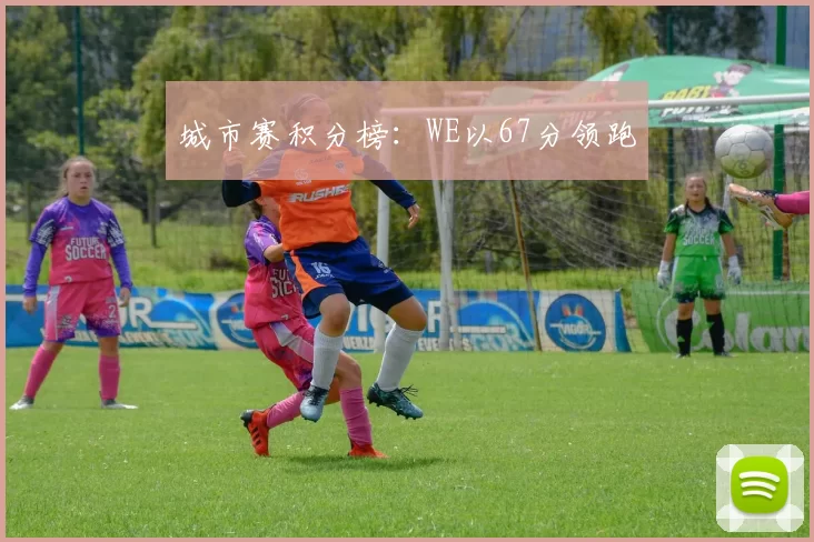 城市赛积分榜：WE以67分领跑
